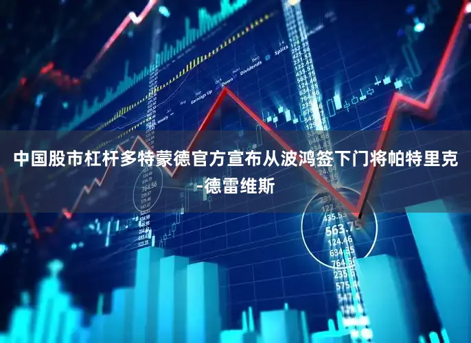 中国股市杠杆多特蒙德官方宣布从波鸿签下门将帕特里克-德雷维斯