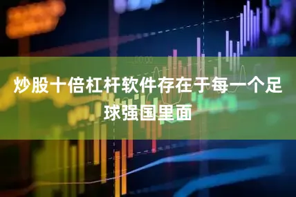 炒股十倍杠杆软件存在于每一个足球强国里面