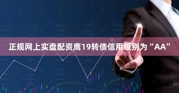 正规网上实盘配资鹰19转债信用级别为“AA”