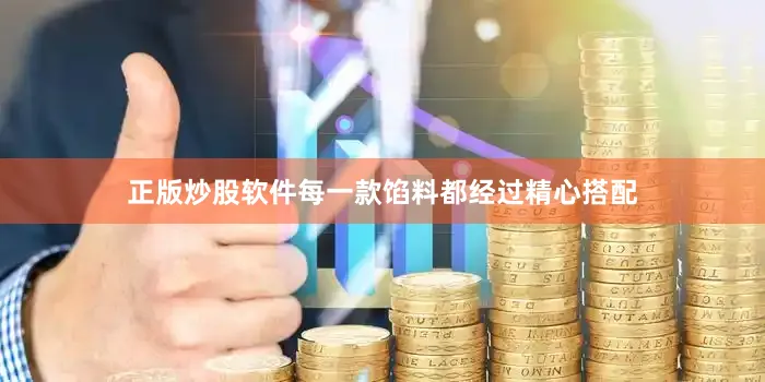 正版炒股软件每一款馅料都经过精心搭配