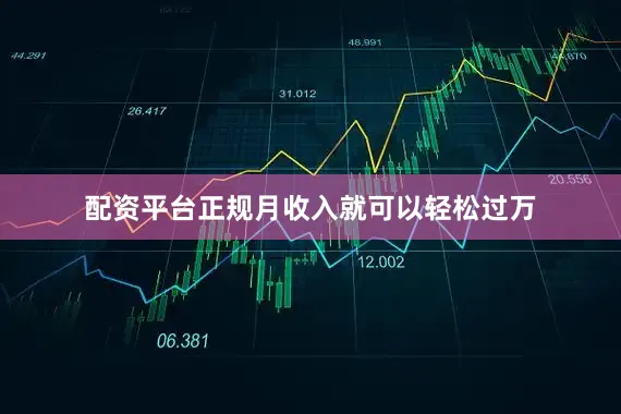 配资平台正规月收入就可以轻松过万