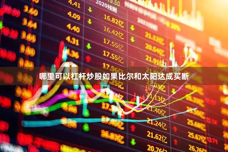 哪里可以杠杆炒股如果比尔和太阳达成买断