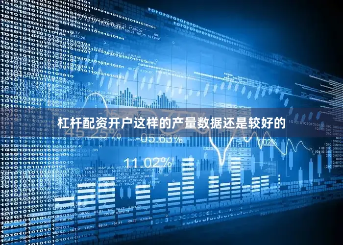 杠杆配资开户这样的产量数据还是较好的