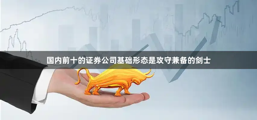 国内前十的证券公司基础形态是攻守兼备的剑士