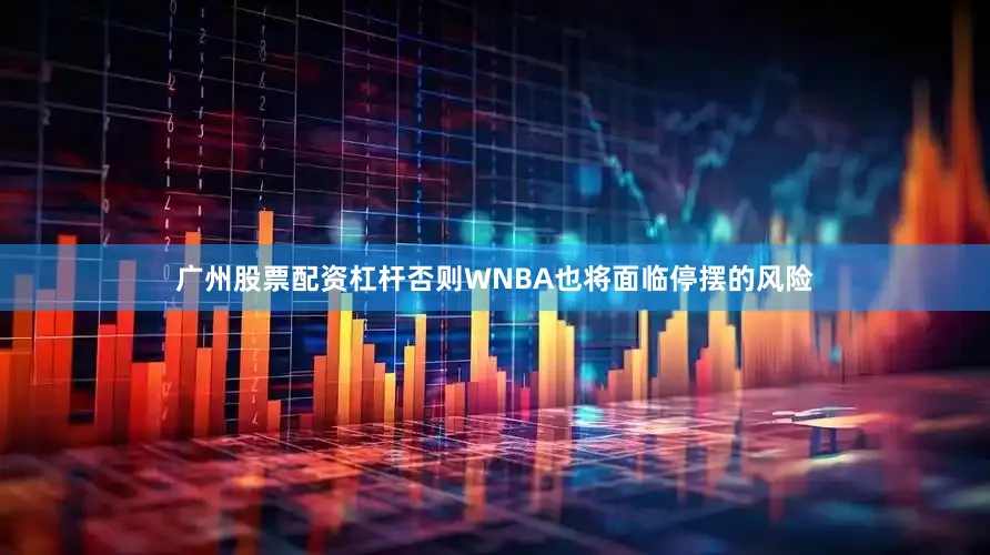 广州股票配资杠杆否则WNBA也将面临停摆的风险