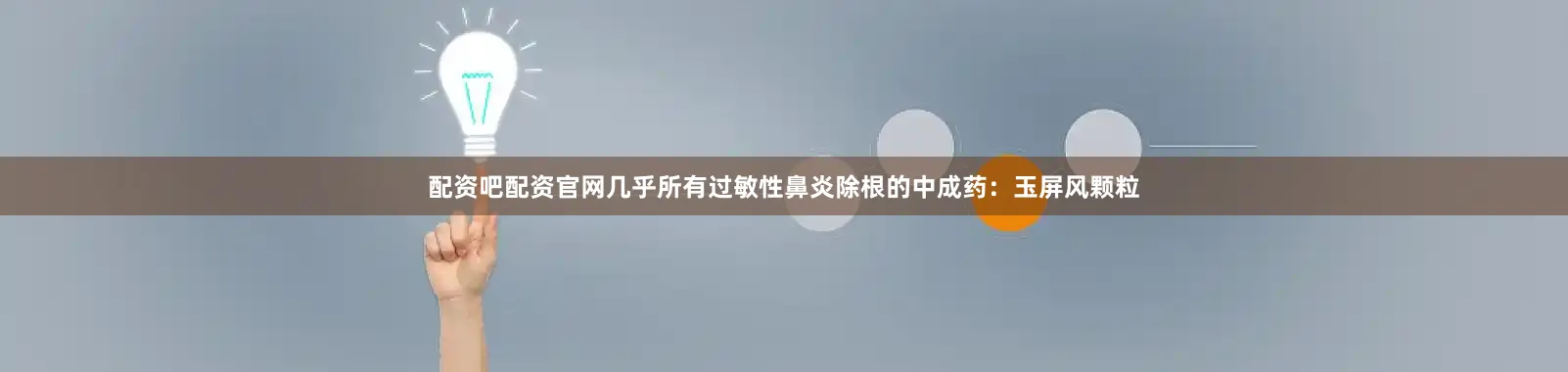 配资吧配资官网几乎所有过敏性鼻炎除根的中成药：玉屏风颗粒