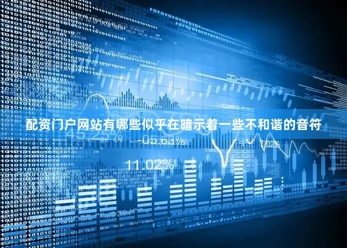 配资门户网站有哪些似乎在暗示着一些不和谐的音符